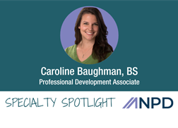 Specialty Spotlight: Caroline Baughman, BS, Professional Development Associate